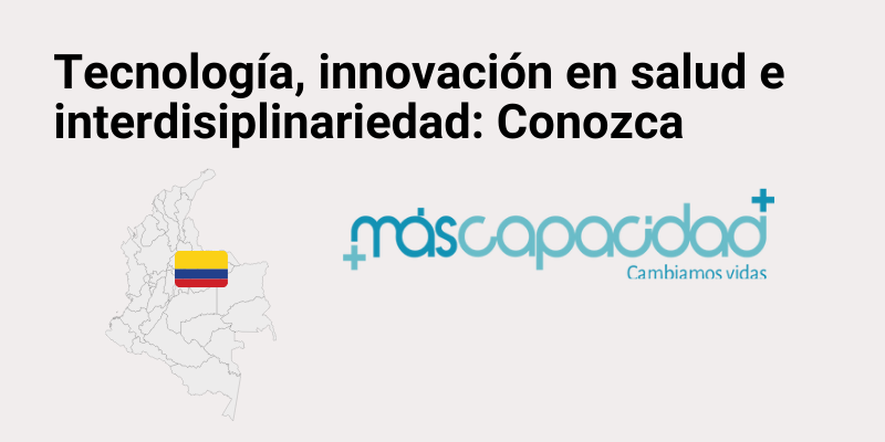 Tecnología, innovación en salud e interdisiplinariedad: Conozca Más Capacidad