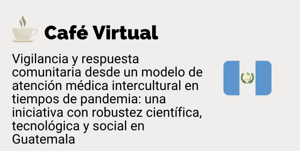 igilancia y respuesta comunitaria desde un modelo de atención médica intercultural en tiempos de pandemia: una iniciativa con robustez científica, tecnológica y social en Guatemala”